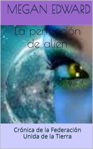 Title: La perfeccion de alien, Author: Megan Edwards