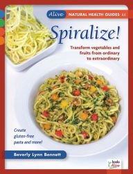 Title: Spiralize!; Transform vegetables and fruits from ordinary to extraordinary, Author: Beverly Bennett