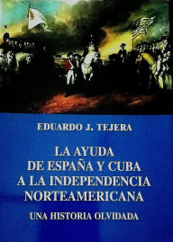 Title: La Ayuda de Espana y Cuba a la Independencia Norteamericana, Author: Carlos Fortea Gil