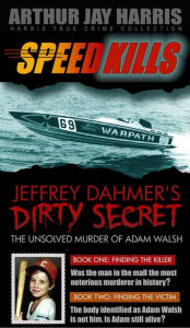 Title: Box Set: Speed Kills and The Unsolved Murder of Adam Walsh Books One and Two, Author: Arthur Jay Harris