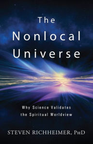 Title: The Nonlocal Universe: Why Science Validates the Spiritual Worldview, Author: Steven Richheimer