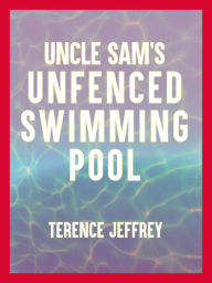 Title: Uncle Sam's Unfenced Swimming Pool, Author: Terence Jeffrey