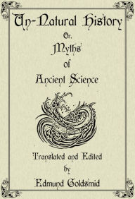 Title: Un-Natural History, or Myths of Ancient Science, Author: Edmund Goldsmid