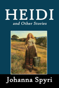 Title: Heidi and Other Stories by Johanna Spyri, Author: Johanna Spyri