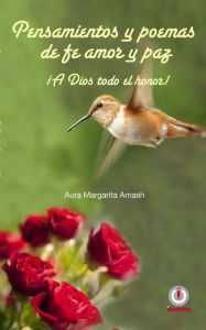 Title: Pensamientos y poemas de fe, amor y paz, Author: Aura Margarita Amash