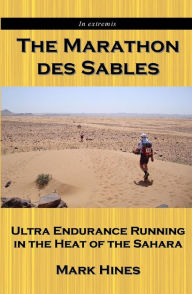 Title: The Marathon des Sables: Ultra Endurance Running in the Heat of the Sahara, Author: Mark Hines
