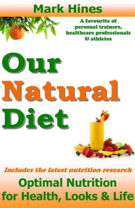 Title: Our Natural Diet: Optimal Nutrition for Health, Looks and Life, Author: Mark Hines