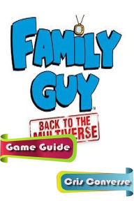 Title: Family Guy: Back to the Multiverse Game Guide, Author: Cris Converse