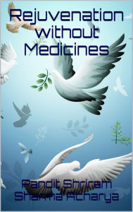 Title: Rejuvenation without Medicines, Author: Pandit Shriram Sharma Acharya