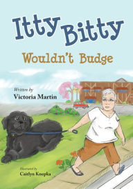 Title: Itty Bitty Wouldn't Budge, Author: Victoria Martin