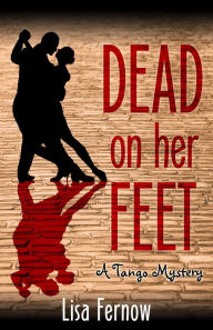 Title: Dead On Her Feet: A Tango Mystery, Author: Lisa Fernow