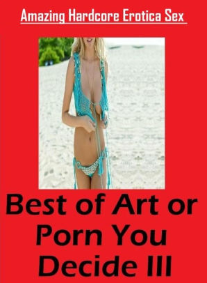 Artistic Photography Graphic Porn - Erotic: Amazing Hardcore Erotica Sex Best of
