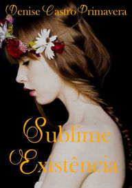 Title: Sublime Existencia, Author: Denise Castro Primavera