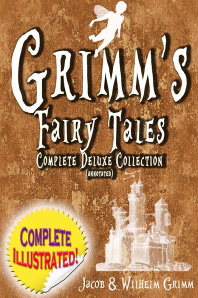 Grimm's Fairy Tales: Complete Deluxe Collection - ALL Tales Fully Illustrated