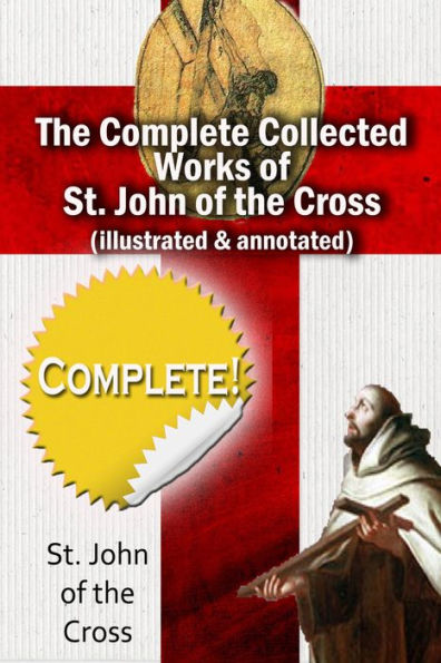 The Complete Collected Works of St. John of the Cross (Illustrated & Annotated)
