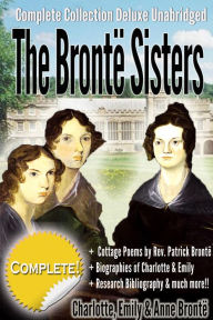 Title: The Bronte Sisters Complete Collection Deluxe & Unabridged (annotated), Author: Charlotte Bronte