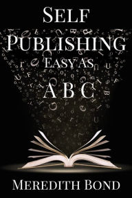 Title: Self-Publishing: Easy as ABC, Author: Meredith Bond