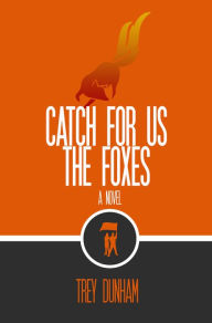 Title: Catch For Us the Foxes, Author: Trey Dunham