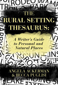 Title: The Rural Setting Thesaurus: A Writer's Guide to Personal and Natural Places, Author: Angela Ackerman