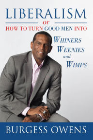 Title: Liberalism or How to Turn Good Men into Whiners, Weenies and Wimps, Author: Burgess Owens