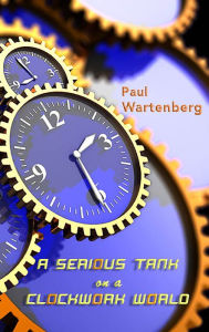 Title: A Serious Tank on a Clockwork World, Author: Paul Wartenberg