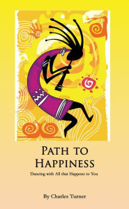 Title: Path to Happiness: Dancing with Life's Challenges, Author: Charles Turner