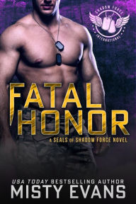 Title: Fatal Honor, SEALs of Shadow Force Romantic Suspense Series, Book 2, Author: Misty Evans