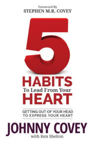 Title: 5 Habits to Lead from Your Heart:Getting Out of Your Head to Express Your Heart, Author: Johnny Covey