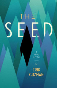 Title: The Seed: A True Myth, Author: Erik Guzman