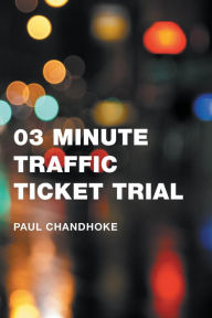 Title: 03 Minute Traffic Ticket Trial: How Not To Be Stressed Over a Traffic Ticket, Author: Basant L Agrawal