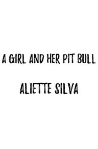 Title: A Girl and her Pit Bull, Author: Aliette Silva