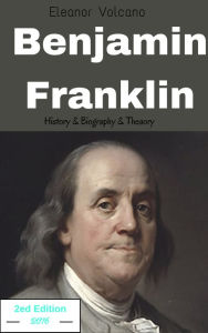 Title: Benjamin Franklin History & Biography & Theory, Author: Eleanor Volcano