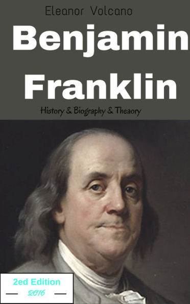 Benjamin Franklin History & Biography & Theory