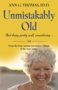 Title: UNMISTAKABLY OLD And doing pretty well, considering...., Author: Ann G. Thomas Ed.D.