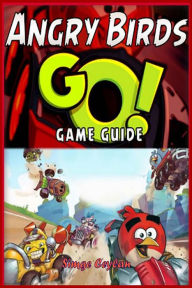 Title: Angry Birds GO! Game Guide, Author: Simge Ceylan