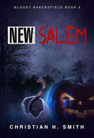 Title: New Salem (Bloody Bakersfield Book 3), Author: Christian H. Smith
