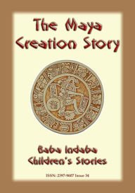 Title: THE MAYA CREATION STORY - A story from Central America, Author: Anon E Mouse
