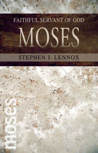 Title: Moses: Faithful Servant of God, Author: Stephen J. Lennox