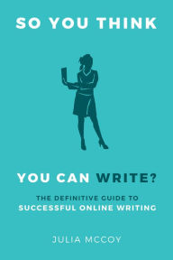 Title: So You Think You Can Write? The Definitive Guide to Successful Online Writing, Author: Susan D Phillips