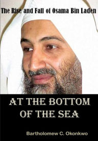 Title: At the Bottom of the Sea: The Rise and Fall of Osama bin laden, Author: Bartholomew Okonkwo