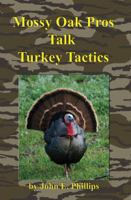 Title: Mossy Oak Pros Talk Turkey Tactics, Author: John E. Phillips