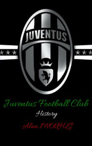 Title: Juventus F.C History & Success (la Vecchia Signora), Author: Alan Mouhli