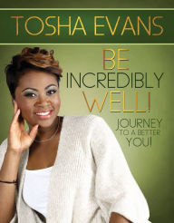 Title: Be Incredibly Well!, Author: Tosha Evans