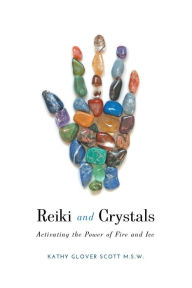 Title: Reiki and Crystals: Activating the Power of Fire and Ice, Author: Kathy Glover Scott