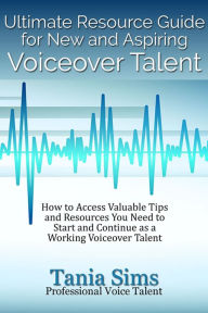 Title: Ultimate Resource Guide for New and Aspiring Voiceover Talent, Author: Tania Sims