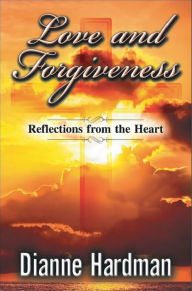 Title: Love and Forgiveness: Reflections from the Heart, Author: Dianne Hardman