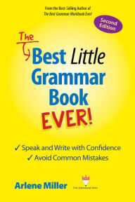 Title: The Best Little Grammar Book Ever! Second Edition: Write and Speak with Confidence/Avoid Common Mistakes, Author: Arlene Miller