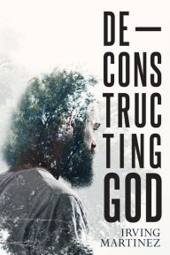Title: Deconstructing God, Author: Irving Martinez