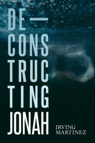 Title: Deconstructing Jonah, Author: Irving Martinez