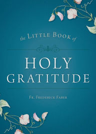 Title: Little Book of Holy Gratitude, Author: Fr. Frederick Faber